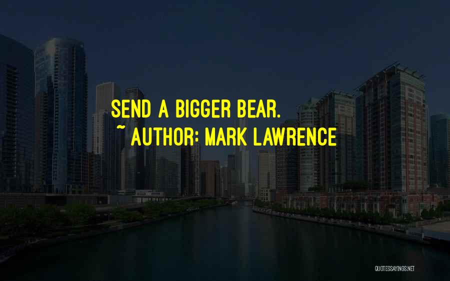 Mark Lawrence Quotes: Send A Bigger Bear.