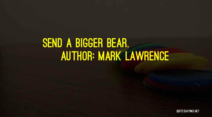 Mark Lawrence Quotes: Send A Bigger Bear.