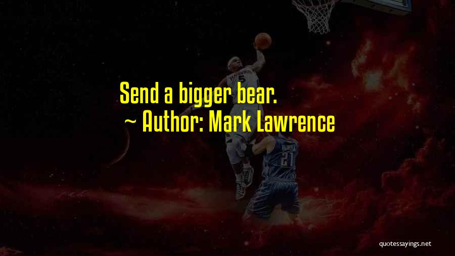 Mark Lawrence Quotes: Send A Bigger Bear.