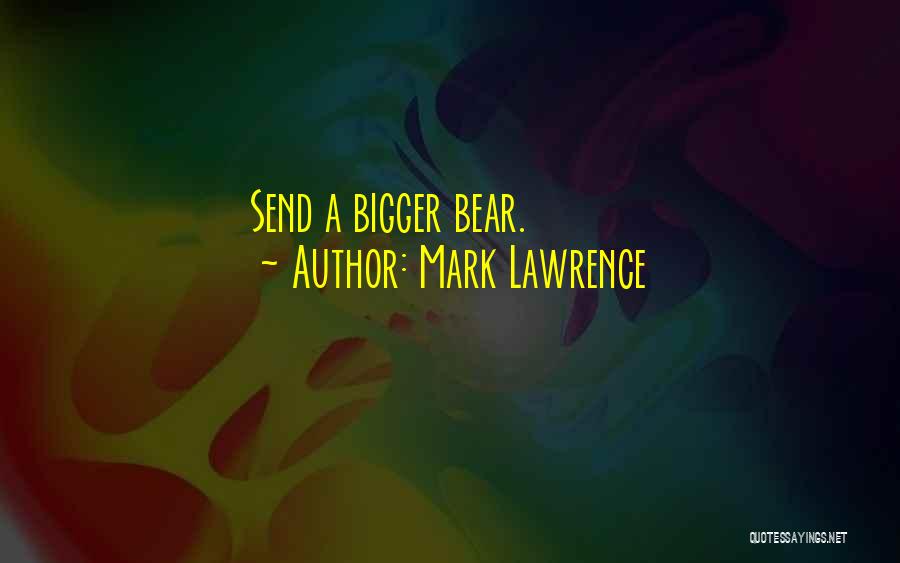 Mark Lawrence Quotes: Send A Bigger Bear.
