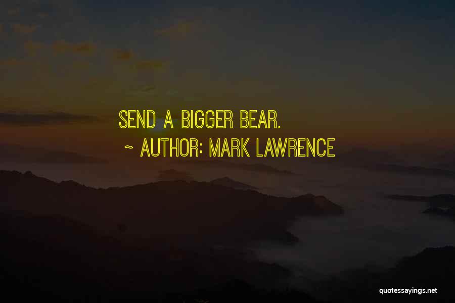 Mark Lawrence Quotes: Send A Bigger Bear.