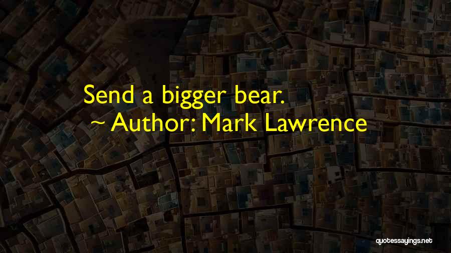 Mark Lawrence Quotes: Send A Bigger Bear.