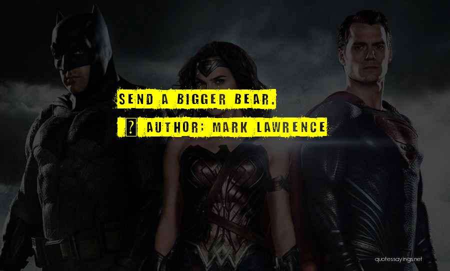 Mark Lawrence Quotes: Send A Bigger Bear.