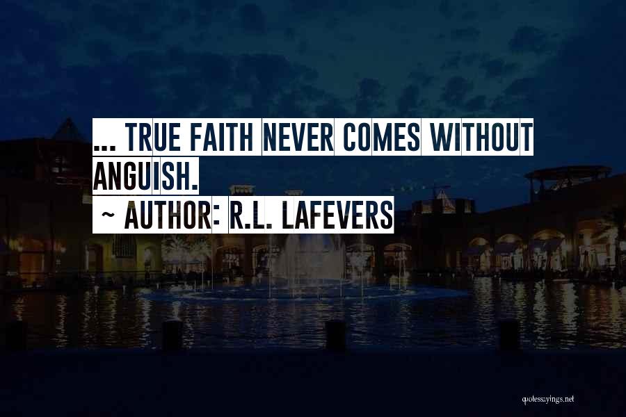 R.L. LaFevers Quotes: ... True Faith Never Comes Without Anguish.