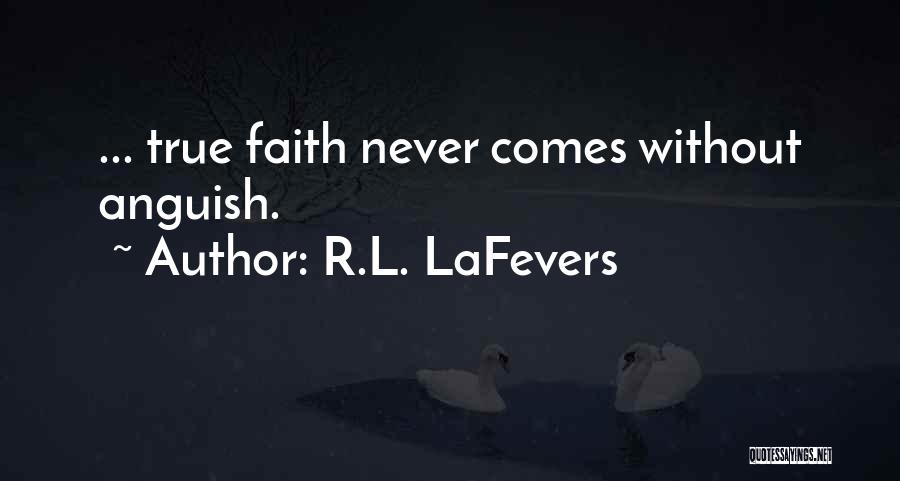 R.L. LaFevers Quotes: ... True Faith Never Comes Without Anguish.