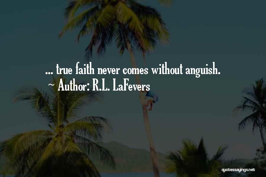 R.L. LaFevers Quotes: ... True Faith Never Comes Without Anguish.