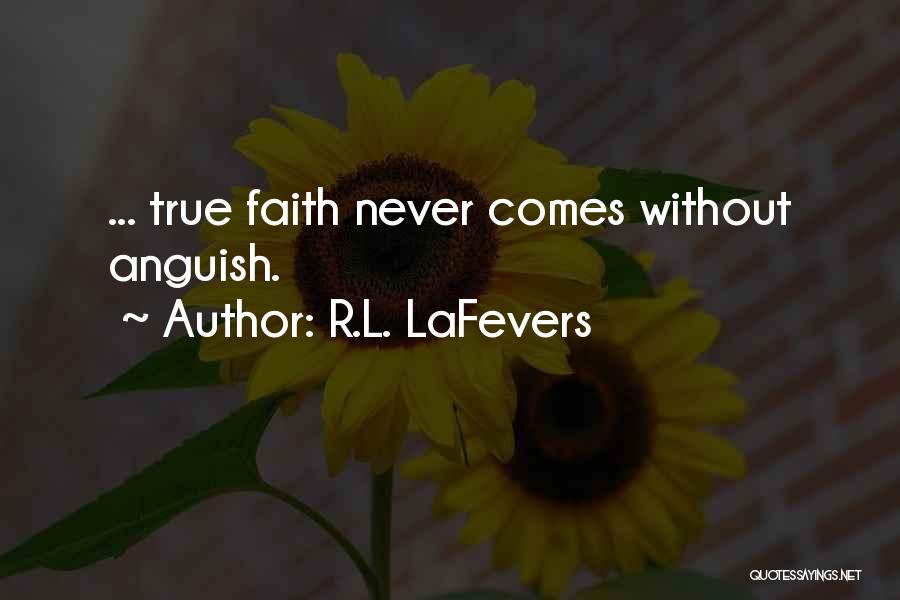 R.L. LaFevers Quotes: ... True Faith Never Comes Without Anguish.
