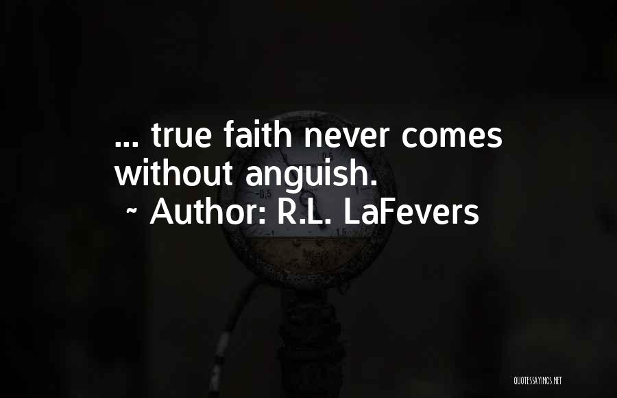 R.L. LaFevers Quotes: ... True Faith Never Comes Without Anguish.