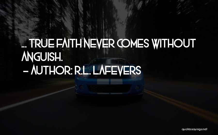 R.L. LaFevers Quotes: ... True Faith Never Comes Without Anguish.