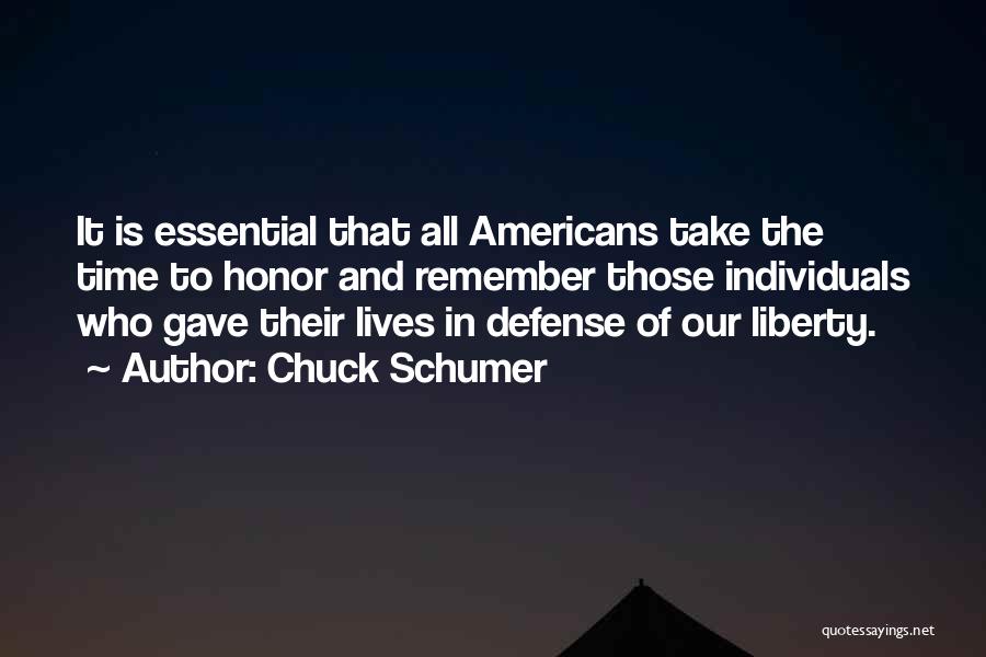 Chuck Schumer Quotes: It Is Essential That All Americans Take The Time To Honor And Remember Those Individuals Who Gave Their Lives In