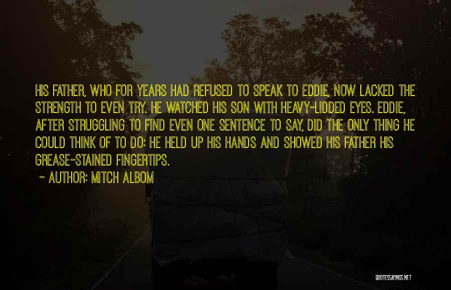 Mitch Albom Quotes: His Father, Who For Years Had Refused To Speak To Eddie, Now Lacked The Strength To Even Try. He Watched