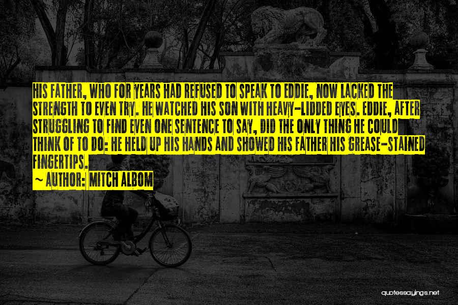 Mitch Albom Quotes: His Father, Who For Years Had Refused To Speak To Eddie, Now Lacked The Strength To Even Try. He Watched