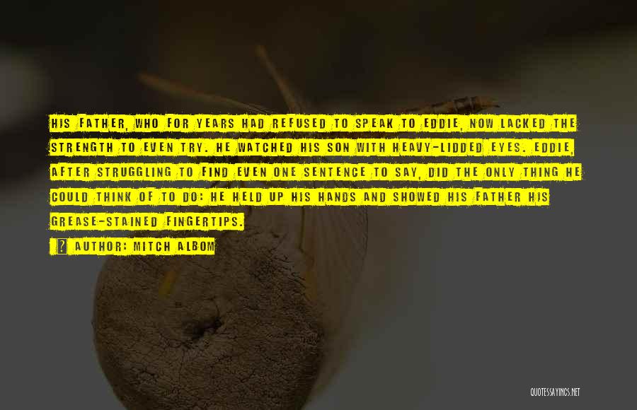Mitch Albom Quotes: His Father, Who For Years Had Refused To Speak To Eddie, Now Lacked The Strength To Even Try. He Watched