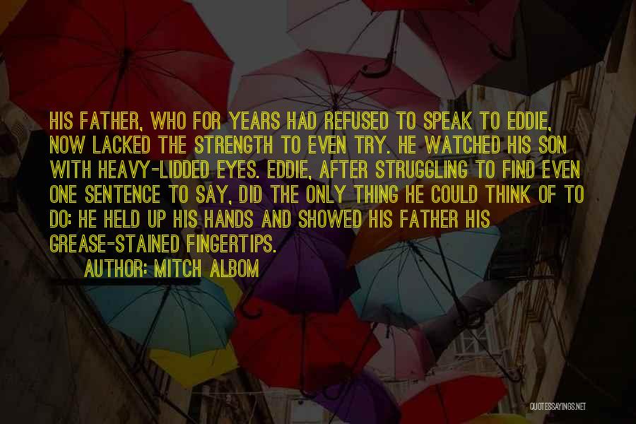 Mitch Albom Quotes: His Father, Who For Years Had Refused To Speak To Eddie, Now Lacked The Strength To Even Try. He Watched