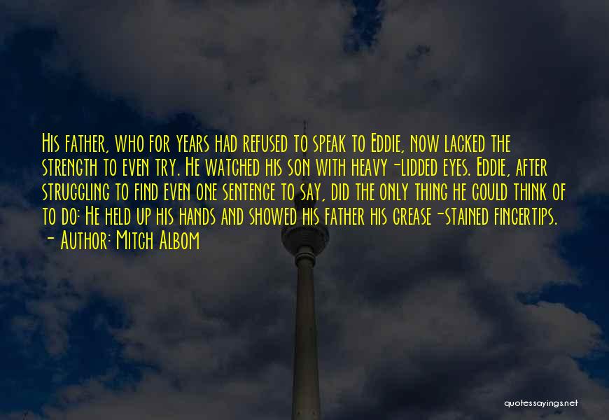 Mitch Albom Quotes: His Father, Who For Years Had Refused To Speak To Eddie, Now Lacked The Strength To Even Try. He Watched