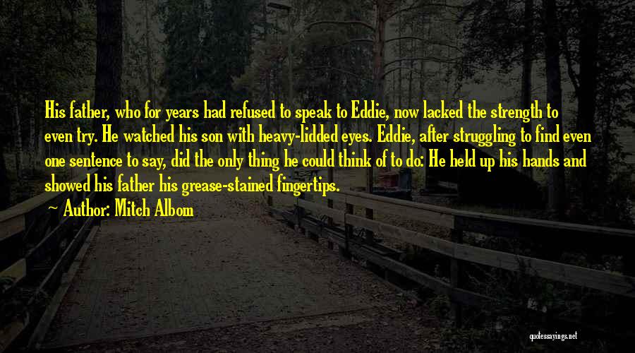 Mitch Albom Quotes: His Father, Who For Years Had Refused To Speak To Eddie, Now Lacked The Strength To Even Try. He Watched