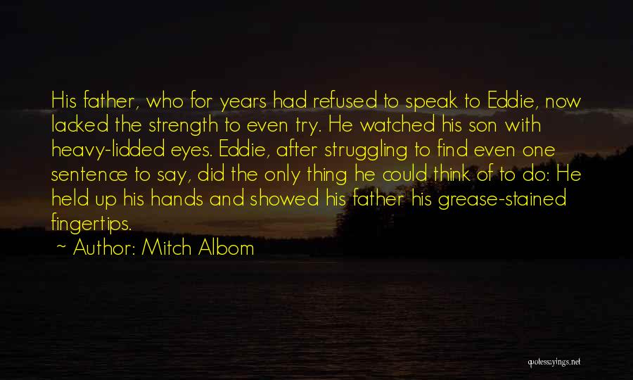 Mitch Albom Quotes: His Father, Who For Years Had Refused To Speak To Eddie, Now Lacked The Strength To Even Try. He Watched