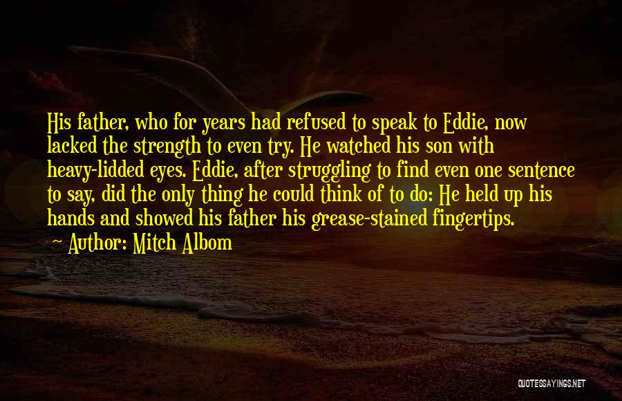 Mitch Albom Quotes: His Father, Who For Years Had Refused To Speak To Eddie, Now Lacked The Strength To Even Try. He Watched