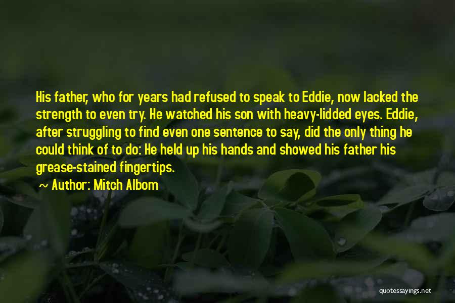 Mitch Albom Quotes: His Father, Who For Years Had Refused To Speak To Eddie, Now Lacked The Strength To Even Try. He Watched