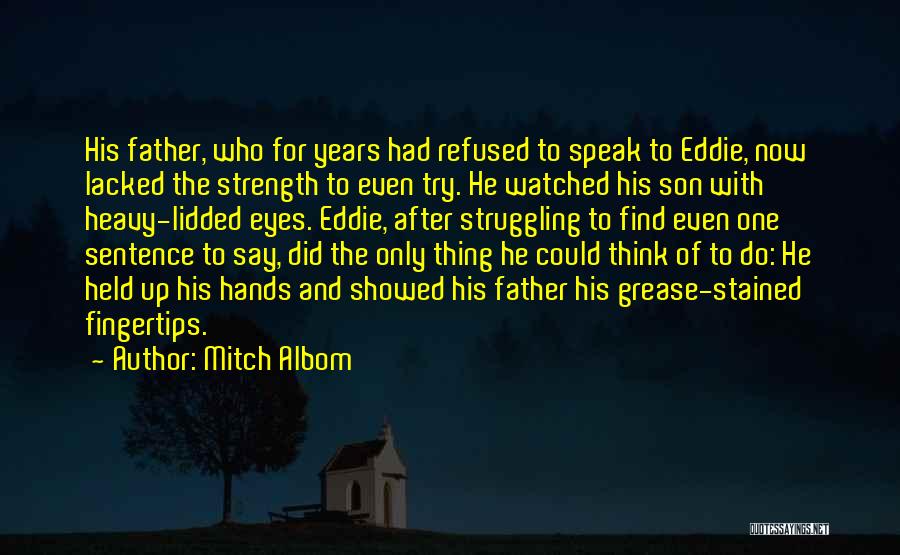 Mitch Albom Quotes: His Father, Who For Years Had Refused To Speak To Eddie, Now Lacked The Strength To Even Try. He Watched