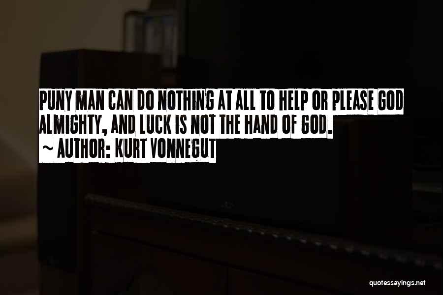 Kurt Vonnegut Quotes: Puny Man Can Do Nothing At All To Help Or Please God Almighty, And Luck Is Not The Hand Of