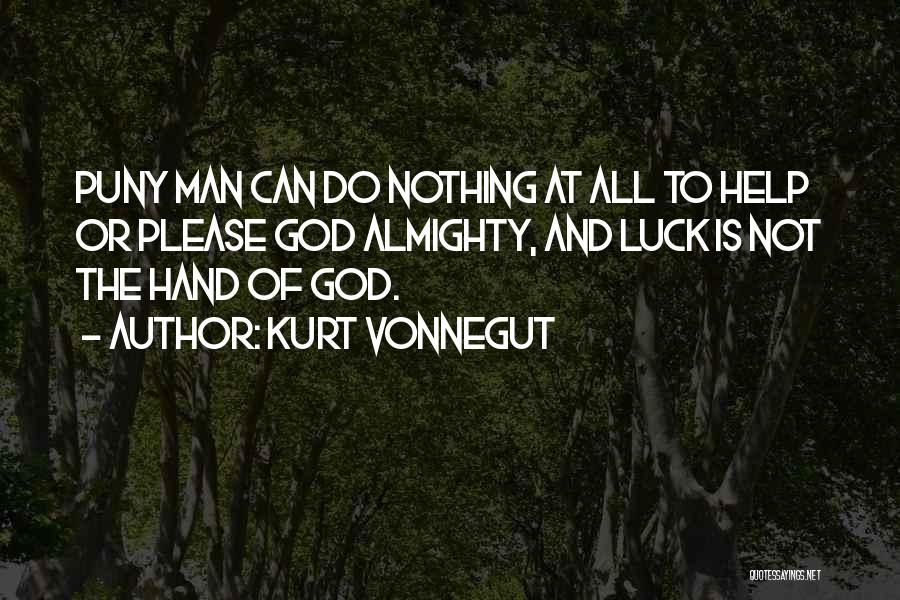 Kurt Vonnegut Quotes: Puny Man Can Do Nothing At All To Help Or Please God Almighty, And Luck Is Not The Hand Of