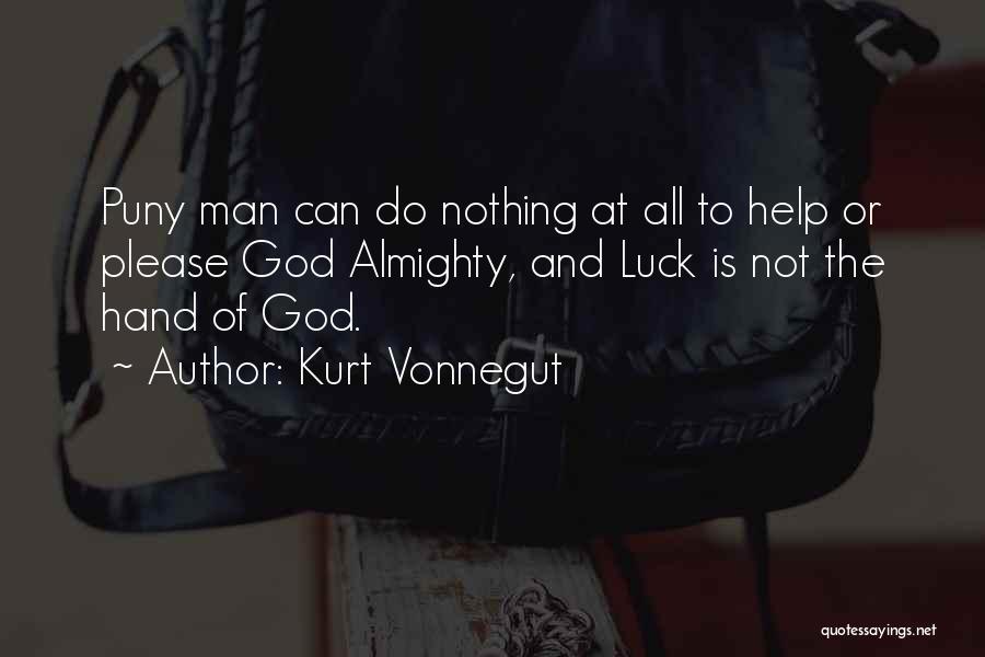 Kurt Vonnegut Quotes: Puny Man Can Do Nothing At All To Help Or Please God Almighty, And Luck Is Not The Hand Of