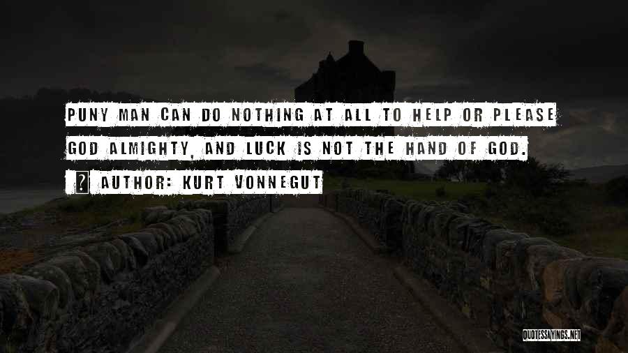Kurt Vonnegut Quotes: Puny Man Can Do Nothing At All To Help Or Please God Almighty, And Luck Is Not The Hand Of
