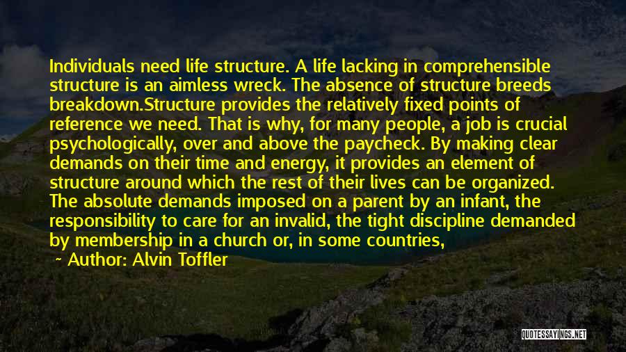 Alvin Toffler Quotes: Individuals Need Life Structure. A Life Lacking In Comprehensible Structure Is An Aimless Wreck. The Absence Of Structure Breeds Breakdown.structure