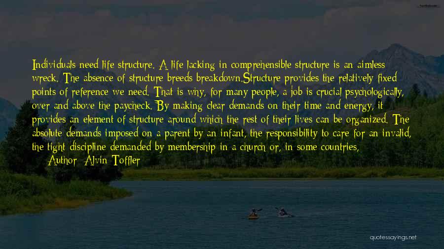 Alvin Toffler Quotes: Individuals Need Life Structure. A Life Lacking In Comprehensible Structure Is An Aimless Wreck. The Absence Of Structure Breeds Breakdown.structure