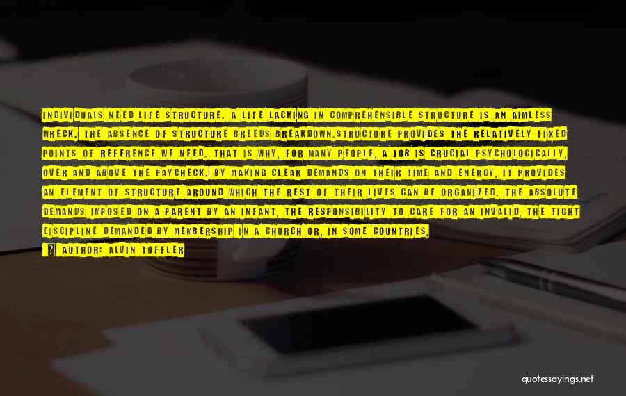 Alvin Toffler Quotes: Individuals Need Life Structure. A Life Lacking In Comprehensible Structure Is An Aimless Wreck. The Absence Of Structure Breeds Breakdown.structure