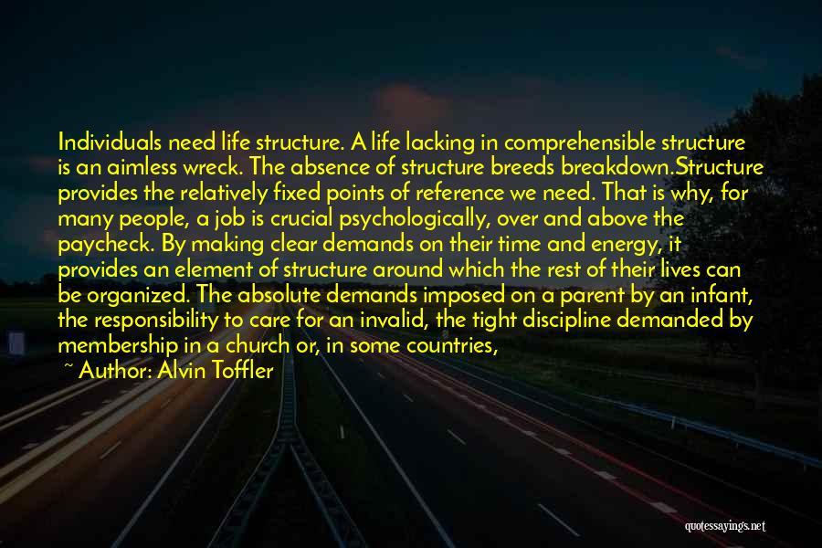 Alvin Toffler Quotes: Individuals Need Life Structure. A Life Lacking In Comprehensible Structure Is An Aimless Wreck. The Absence Of Structure Breeds Breakdown.structure