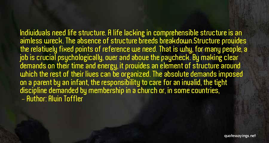 Alvin Toffler Quotes: Individuals Need Life Structure. A Life Lacking In Comprehensible Structure Is An Aimless Wreck. The Absence Of Structure Breeds Breakdown.structure