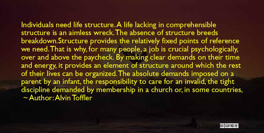 Alvin Toffler Quotes: Individuals Need Life Structure. A Life Lacking In Comprehensible Structure Is An Aimless Wreck. The Absence Of Structure Breeds Breakdown.structure