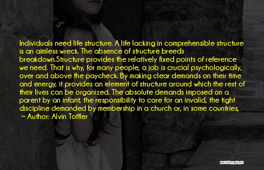 Alvin Toffler Quotes: Individuals Need Life Structure. A Life Lacking In Comprehensible Structure Is An Aimless Wreck. The Absence Of Structure Breeds Breakdown.structure