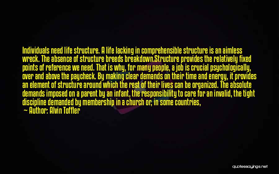 Alvin Toffler Quotes: Individuals Need Life Structure. A Life Lacking In Comprehensible Structure Is An Aimless Wreck. The Absence Of Structure Breeds Breakdown.structure