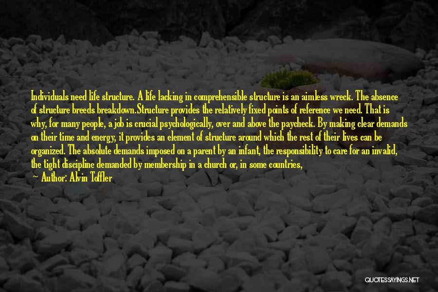 Alvin Toffler Quotes: Individuals Need Life Structure. A Life Lacking In Comprehensible Structure Is An Aimless Wreck. The Absence Of Structure Breeds Breakdown.structure