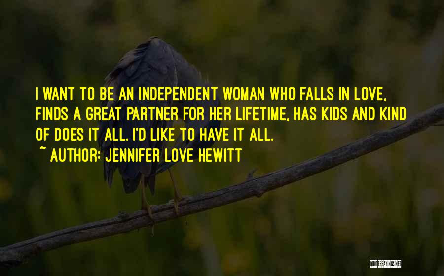 Jennifer Love Hewitt Quotes: I Want To Be An Independent Woman Who Falls In Love, Finds A Great Partner For Her Lifetime, Has Kids