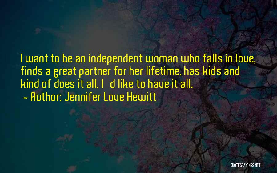 Jennifer Love Hewitt Quotes: I Want To Be An Independent Woman Who Falls In Love, Finds A Great Partner For Her Lifetime, Has Kids