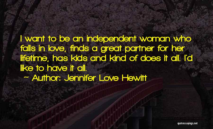 Jennifer Love Hewitt Quotes: I Want To Be An Independent Woman Who Falls In Love, Finds A Great Partner For Her Lifetime, Has Kids