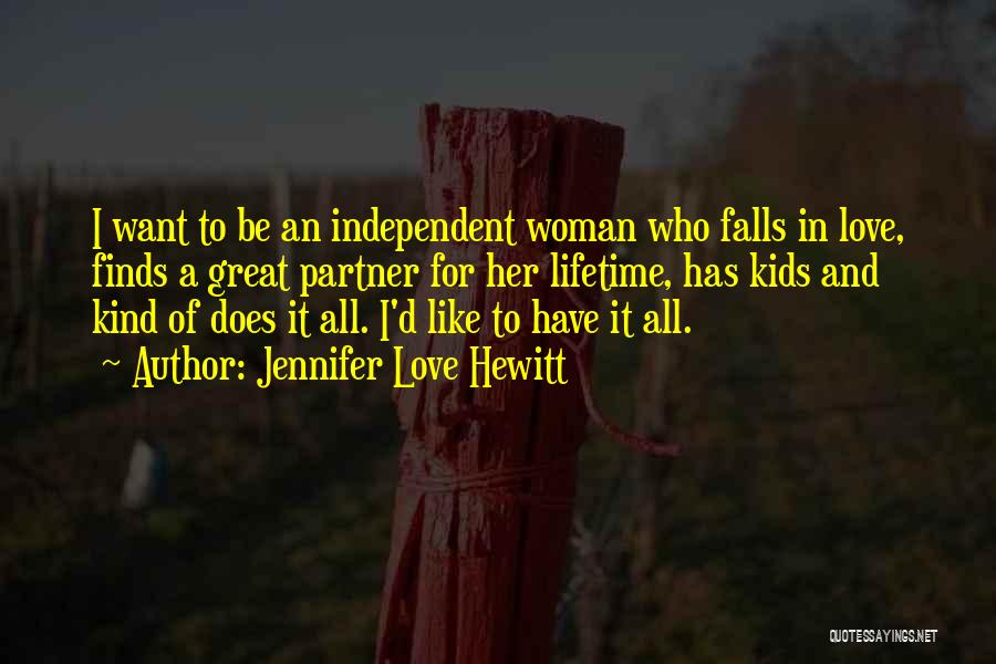Jennifer Love Hewitt Quotes: I Want To Be An Independent Woman Who Falls In Love, Finds A Great Partner For Her Lifetime, Has Kids