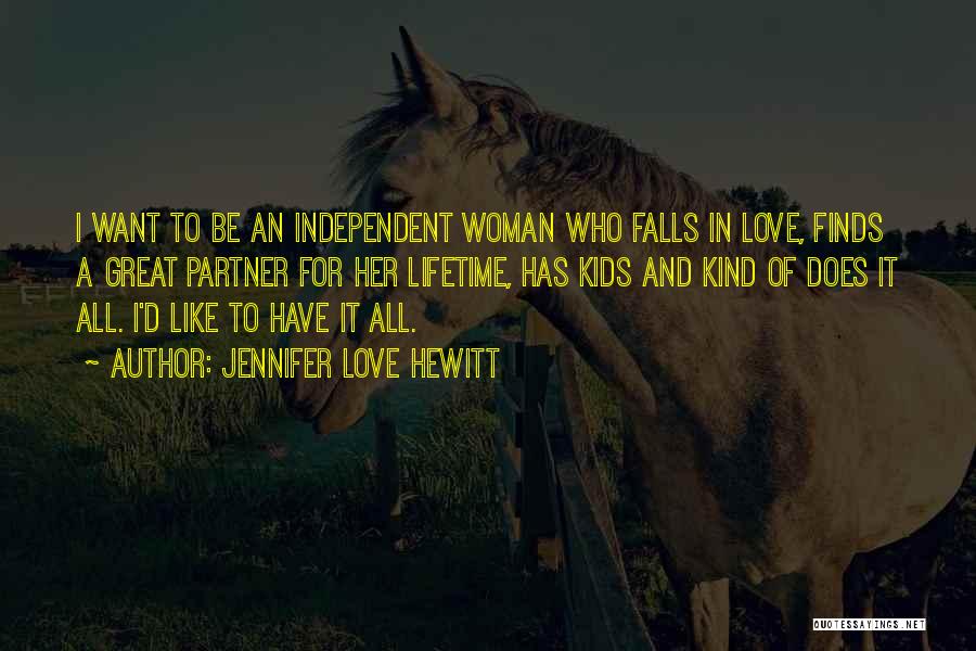 Jennifer Love Hewitt Quotes: I Want To Be An Independent Woman Who Falls In Love, Finds A Great Partner For Her Lifetime, Has Kids