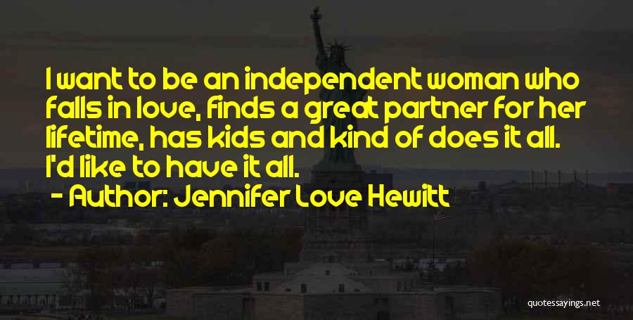 Jennifer Love Hewitt Quotes: I Want To Be An Independent Woman Who Falls In Love, Finds A Great Partner For Her Lifetime, Has Kids
