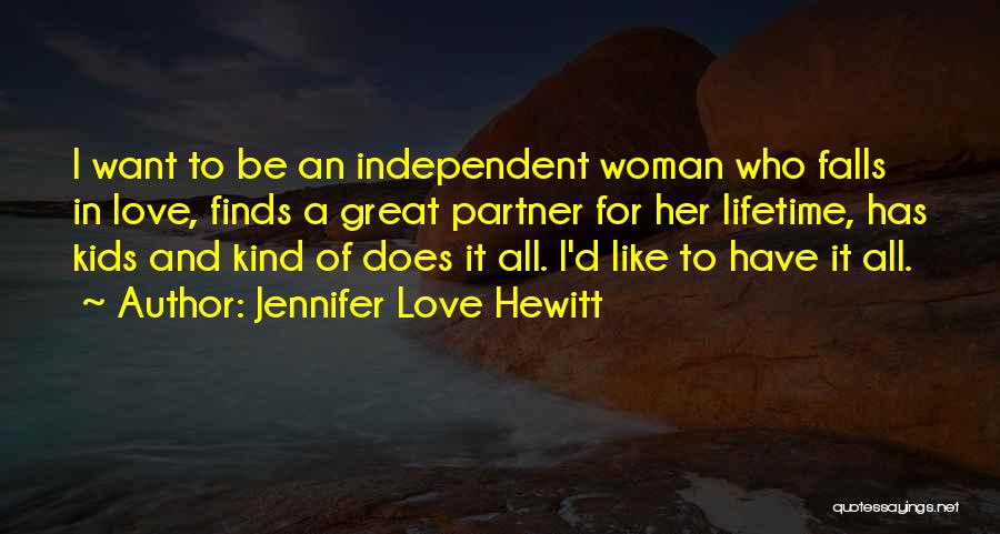 Jennifer Love Hewitt Quotes: I Want To Be An Independent Woman Who Falls In Love, Finds A Great Partner For Her Lifetime, Has Kids