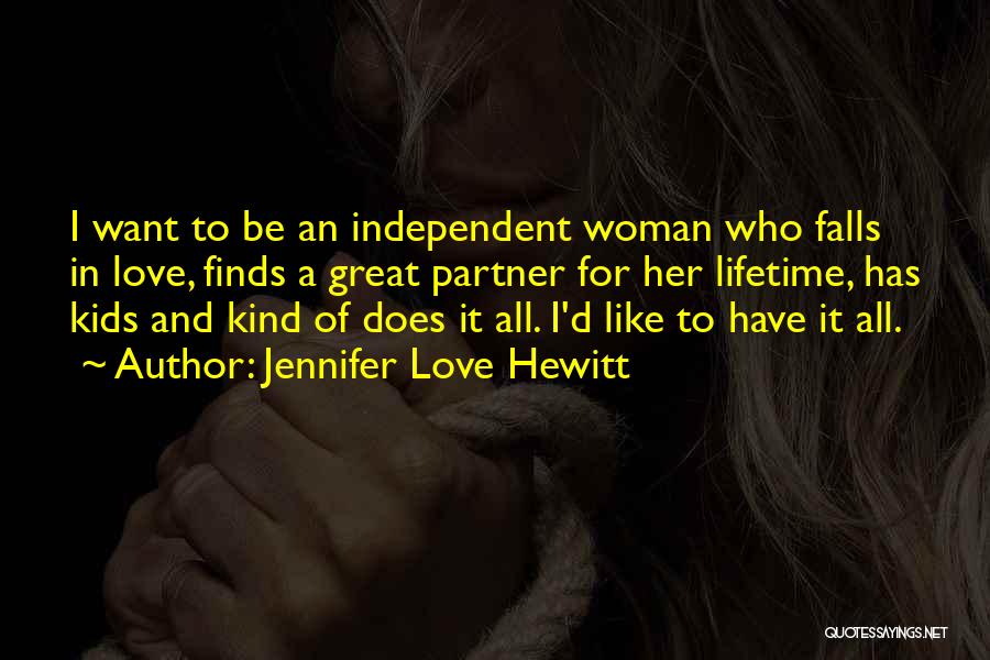 Jennifer Love Hewitt Quotes: I Want To Be An Independent Woman Who Falls In Love, Finds A Great Partner For Her Lifetime, Has Kids