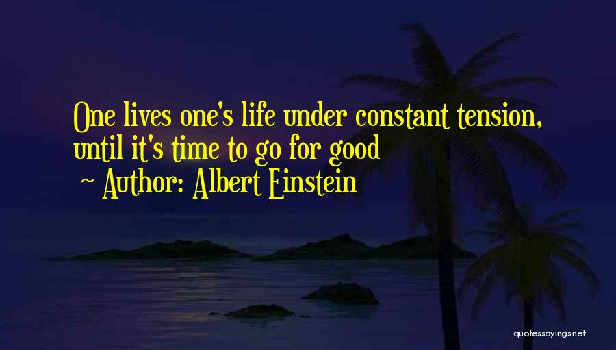 Albert Einstein Quotes: One Lives One's Life Under Constant Tension, Until It's Time To Go For Good