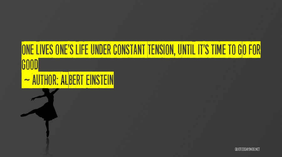 Albert Einstein Quotes: One Lives One's Life Under Constant Tension, Until It's Time To Go For Good