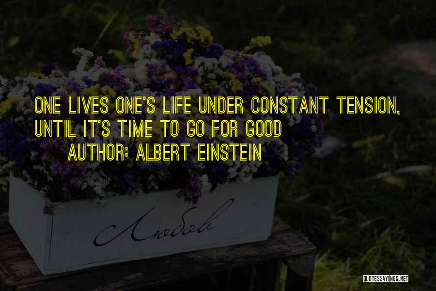 Albert Einstein Quotes: One Lives One's Life Under Constant Tension, Until It's Time To Go For Good