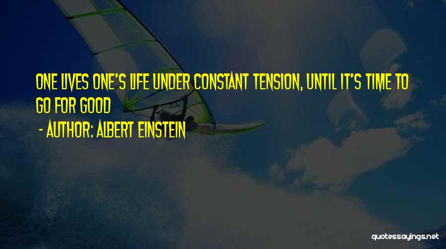 Albert Einstein Quotes: One Lives One's Life Under Constant Tension, Until It's Time To Go For Good