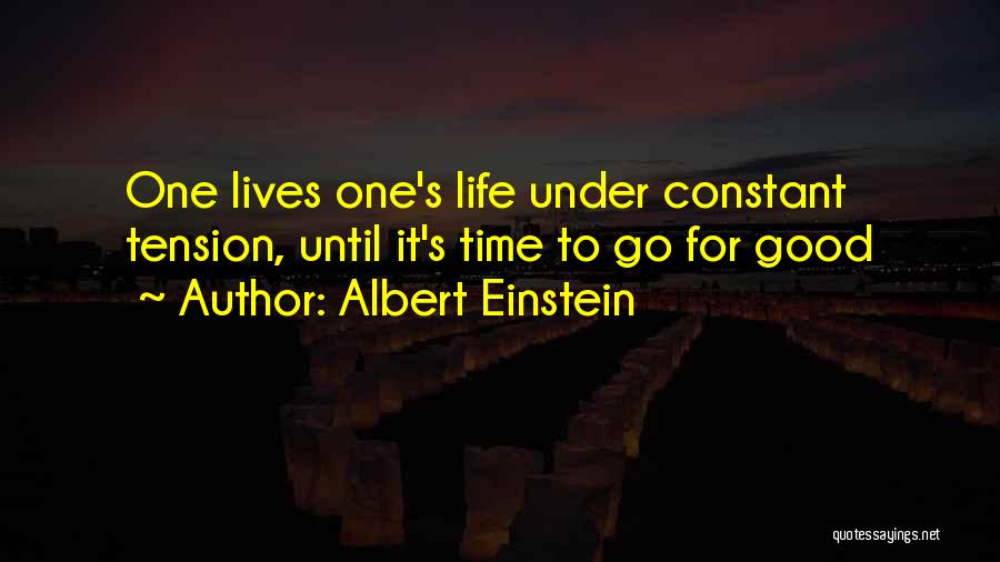Albert Einstein Quotes: One Lives One's Life Under Constant Tension, Until It's Time To Go For Good